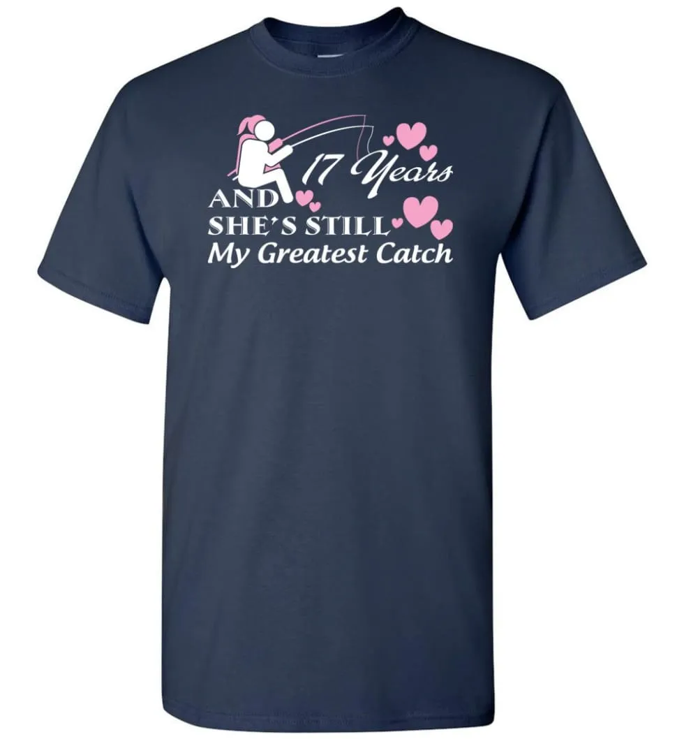 17 Years Anniversary She Still My Greatest Catch T-shirt