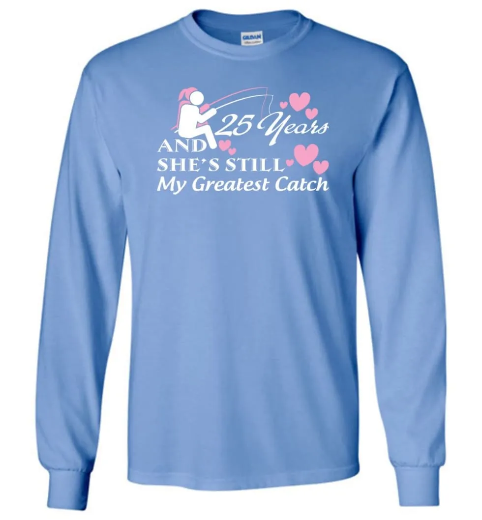 25 Years Anniversary She Still My Greatest Catch Long Sleeve T-Shirt