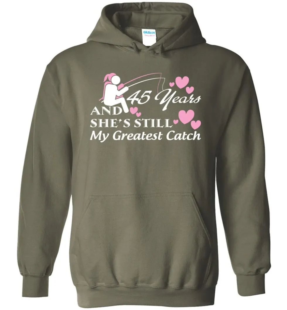 45 Years Anniversary She Still My Greatest Catch Hoodie