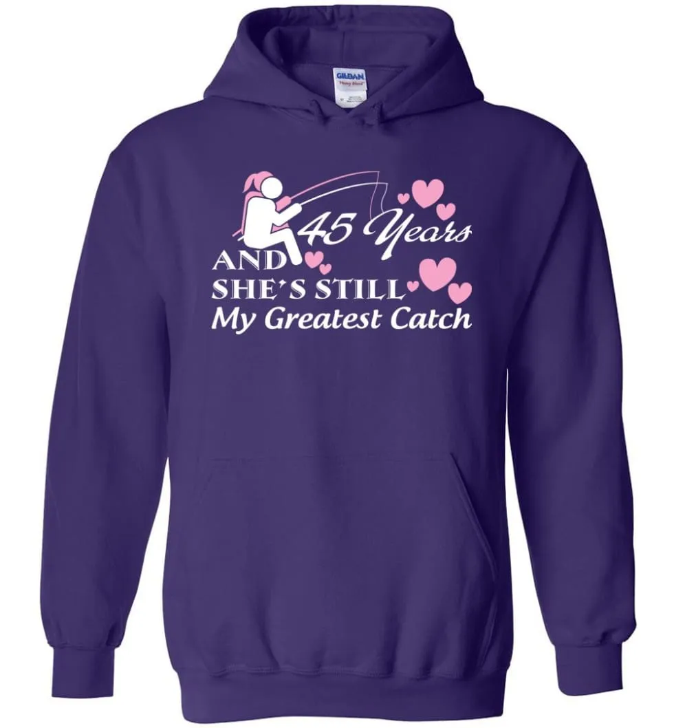 45 Years Anniversary She Still My Greatest Catch Hoodie