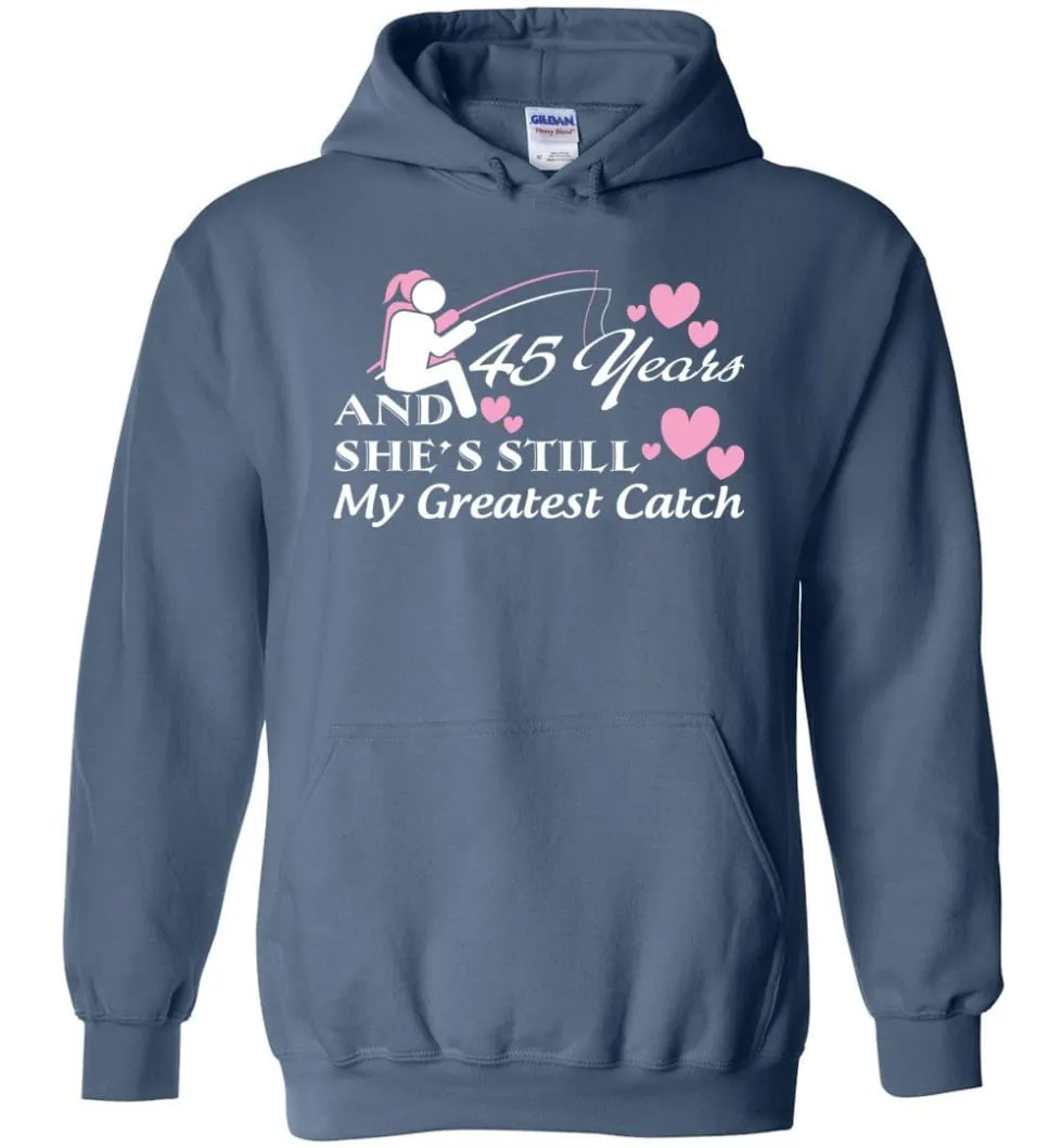 45 Years Anniversary She Still My Greatest Catch Hoodie