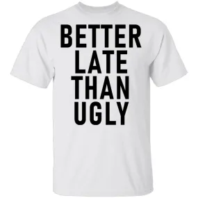 Better Late Than Ugly T-Shirt