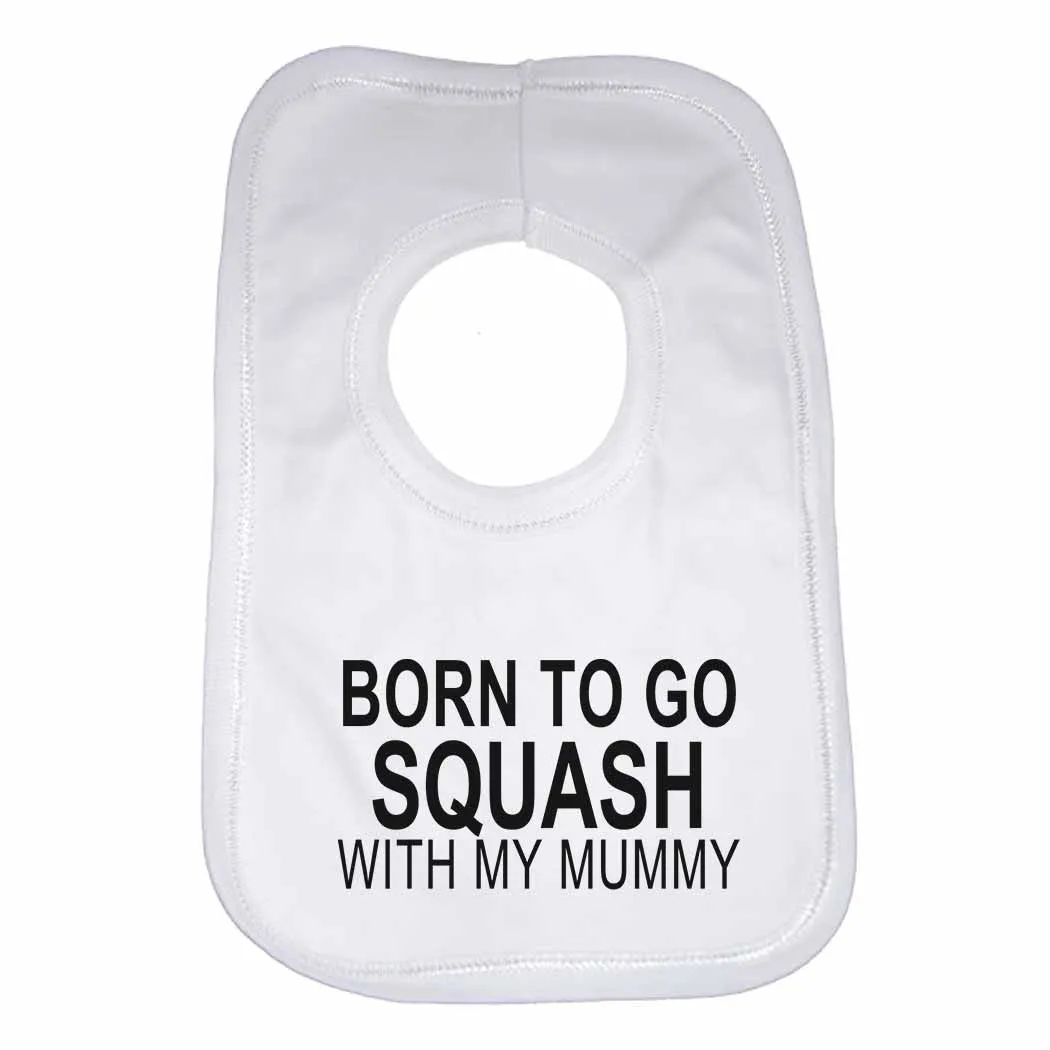 Born to Go Squash with My Mummy Boys Girls Baby Bibs